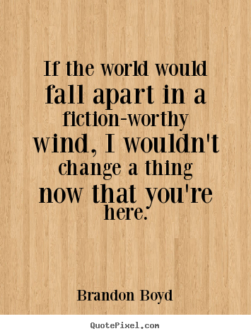 Brandon Boyd photo quotes - If the world would fall apart in a fiction-worthy wind, i wouldn't.. - Love quote