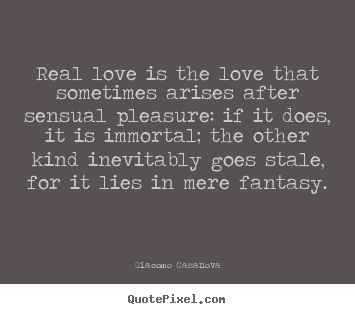 Quotes about love - Real love is the love that sometimes arises after sensual pleasure:..