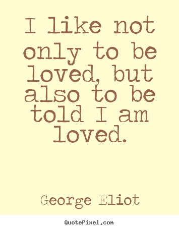 Quotes about love - I like not only to be loved, but also to be told..