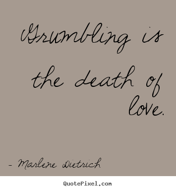 Love quotes - Grumbling is the death of love.