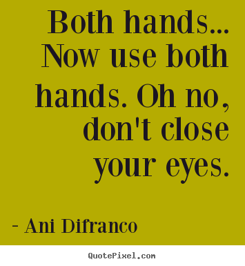 How to make picture quotes about love - Both hands... now use both hands. oh no, don't close your eyes.