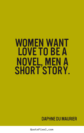 Create poster quotes about love - Women want love to be a novel, men a short story.