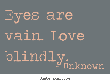 Design picture quotes about love - Eyes are vain. love blindly.