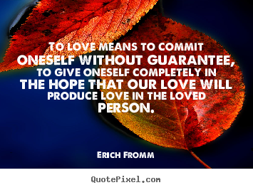Love quote - To love means to commit oneself without guarantee, to give oneself..