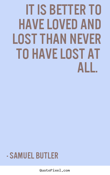 Samuel Butler picture quotes - It is better to have loved and lost than never to have lost at.. - Love quotes