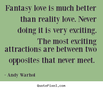 Create graphic photo quotes about love - Fantasy love is much better than reality..
