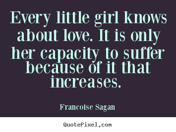 Customize picture quotes about love - Every little girl knows about love. it is only her capacity..