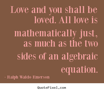 Love quotes - Love and you shall be loved. all love is mathematically..