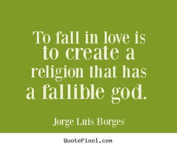 Love quote - To fall in love is to create a religion that has a..