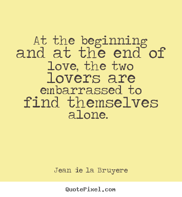 Jean De La Bruyere picture quotes - At the beginning and at the end of love, the two lovers.. - Love quotes