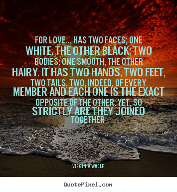 Love quotes - For love... has two faces; one white, the other black; two..