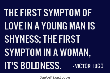 Quotes about love - The first symptom of love in a young man is shyness; the first..