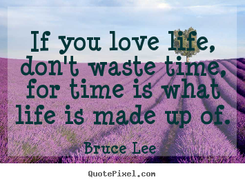Love quotes - If you love life, don't waste time, for time is what life is..