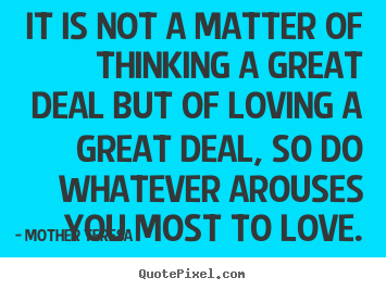 Make personalized pictures sayings about love - It is not a matter of thinking a great deal but of loving a great deal,..