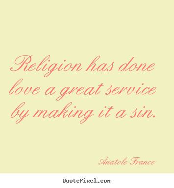 Quotes about love - Religion has done love a great service by making it..