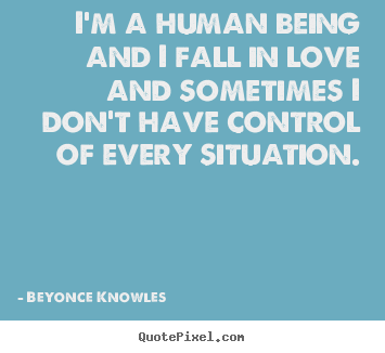 Quotes about love - I'm a human being and i fall in love and..