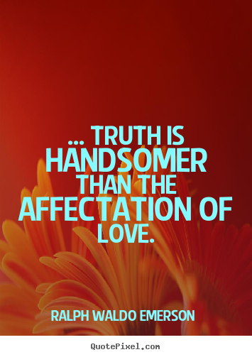 Quotes about love - ... truth is handsomer than the affectation..