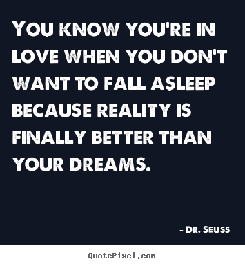 You know you're in love when you don't want to fall.. Dr.&#160;Seuss good love quote