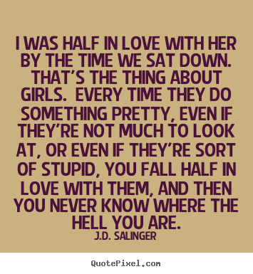I was half in love with her by the time we.. J.D. Salinger popular love quote