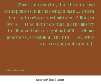 Love quotes - There's no denying that the only real unhappiness..
