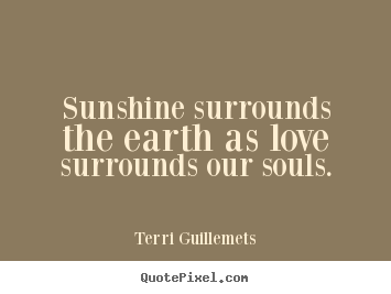 Love quotes - Sunshine surrounds the earth as love surrounds..