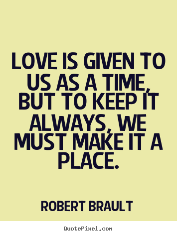 Design your own picture quotes about love - Love is given to us as a time, but to keep it always, we..