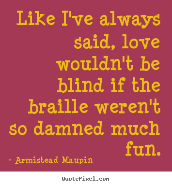 Quotes about love - Like i've always said, love wouldn't be blind if..