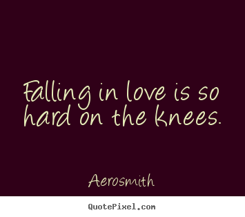 Quotes about love - Falling in love is so hard on the knees.