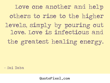 Quote about love - Love one another and help others to rise to the higher..