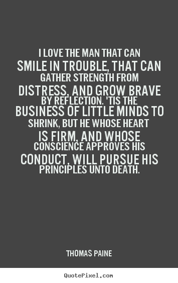 Love quote - I love the man that can smile in trouble, that can gather strength..