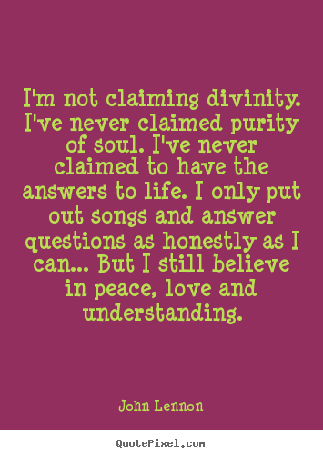 Love quotes - I'm not claiming divinity. i've never claimed purity of soul. i've never..
