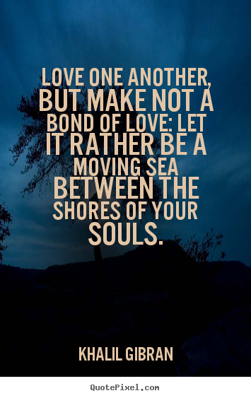 Create picture quotes about love - Love one another, but make not a bond of love:..