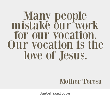 Quote about love - Many people mistake our work for our vocation. our..