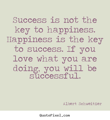 Love quotes - Success is not the key to happiness. happiness is the..