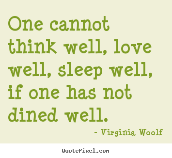 Quotes about love - One cannot think well, love well, sleep well, if one has not dined well.