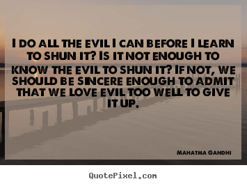 Mahatma Gandhi picture quote - I do all the evil i can before i learn to shun it? is.. - Love sayings