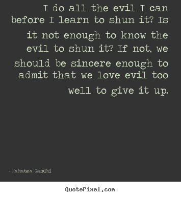 Mahatma Gandhi poster quotes - I do all the evil i can before i learn to shun it? is it.. - Love quote