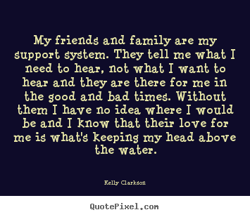 Love quotes - My friends and family are my support system. they..