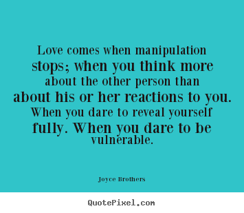 Quote about love - Love comes when manipulation stops; when you think more about the other..