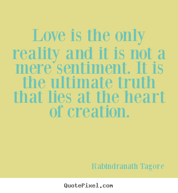 Rabindranath Tagore poster quotes - Love is the only reality and it is not a mere sentiment. it is.. - Love quotes