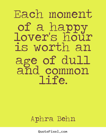 Make custom picture sayings about love - Each moment of a happy lover's hour is worth an age of..