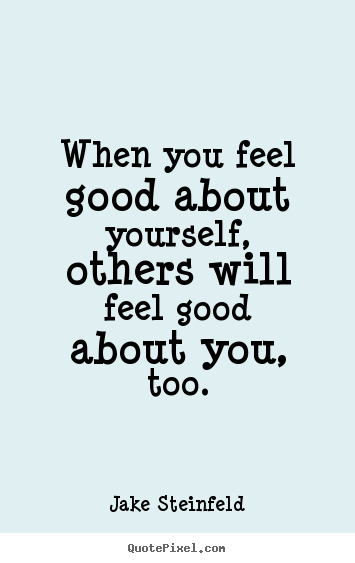 When you feel good about yourself, others.. Jake Steinfeld  love quote