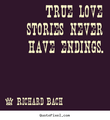 Love quotes - True love stories never have endings.