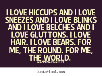 Love quotes - I love hiccups and i love sneezes and i love blinks..