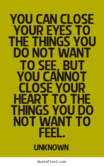 You can close your eyes to the things you do not want to.. Unknown great love quotes