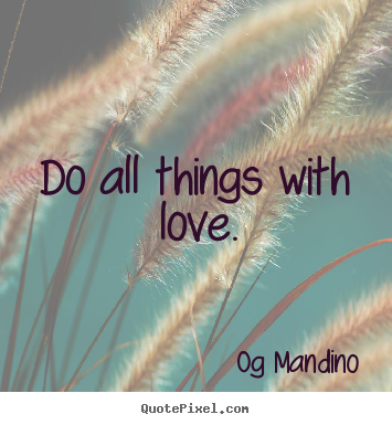 Do all things with love. Og Mandino greatest love quote