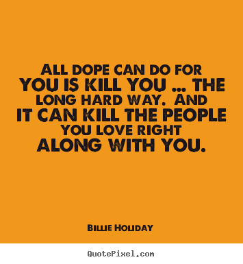 Quote about love - All dope can do for you is kill you … the..