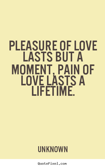 How to make picture quotes about love - Pleasure of love lasts but a moment, pain of love lasts a..