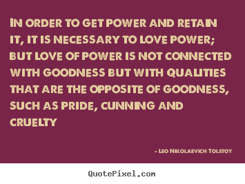 In order to get power and retain it, it is necessary to love power;.. Leo Nikolaevich Tolstoy  love quotes