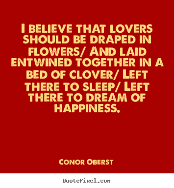 Quotes about love - I believe that lovers should be draped in flowers/..